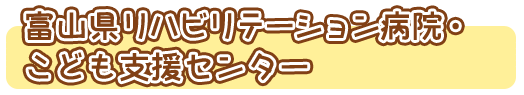 富山県リハビリテーション病院・こども支援センター